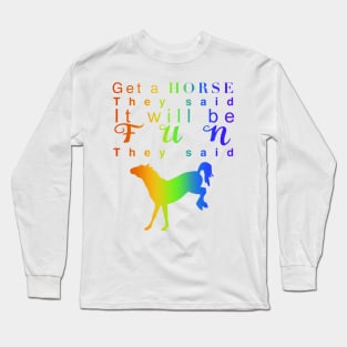 Get a horse they said… Long Sleeve T-Shirt
